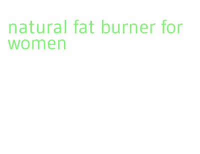 natural fat burner for women