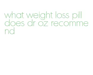 what weight loss pill does dr oz recommend