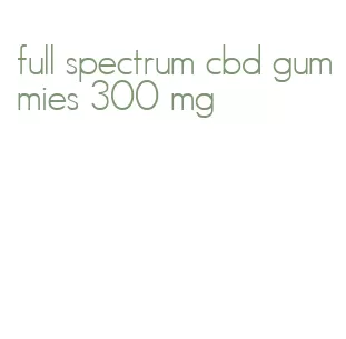 full spectrum cbd gummies 300 mg