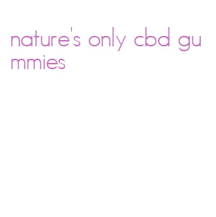 nature's only cbd gummies