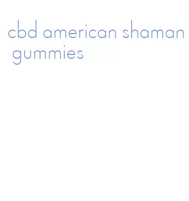 cbd american shaman gummies