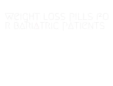 weight loss pills for bariatric patients