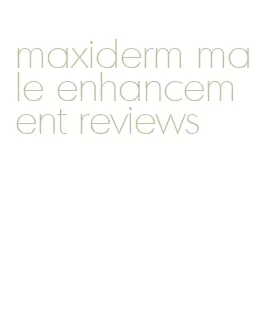 maxiderm male enhancement reviews