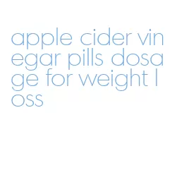 apple cider vinegar pills dosage for weight loss