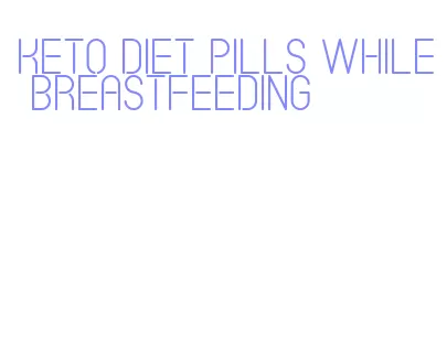 keto diet pills while breastfeeding