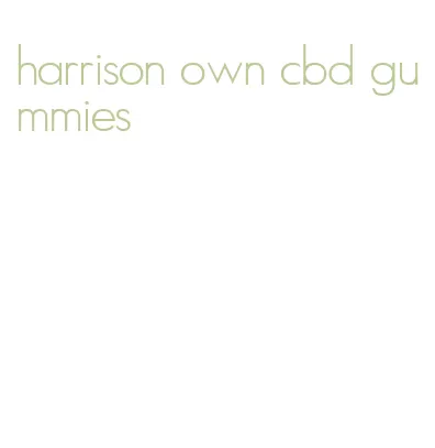 harrison own cbd gummies