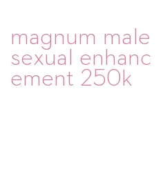 magnum male sexual enhancement 250k