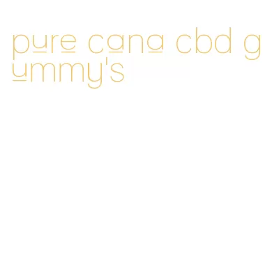 pure cana cbd gummy's