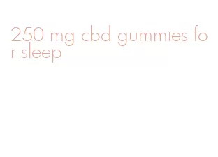 250 mg cbd gummies for sleep