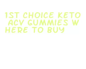 1st choice keto acv gummies where to buy