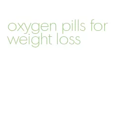 oxygen pills for weight loss