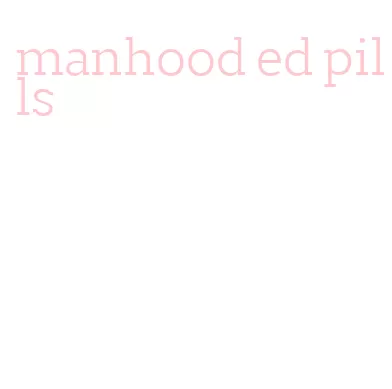 manhood ed pills