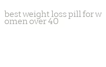 best weight loss pill for women over 40