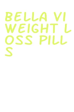 bella vi weight loss pills