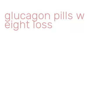 glucagon pills weight loss