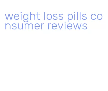 weight loss pills consumer reviews