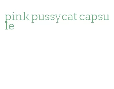 pink pussycat capsule