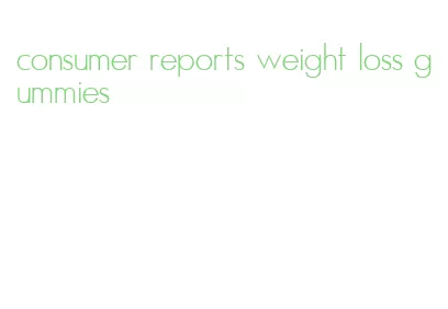 consumer reports weight loss gummies