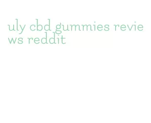 uly cbd gummies reviews reddit