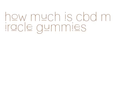 how much is cbd miracle gummies