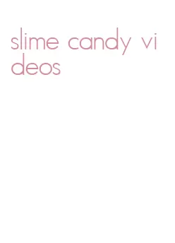 slime candy videos