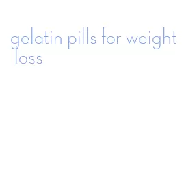 gelatin pills for weight loss