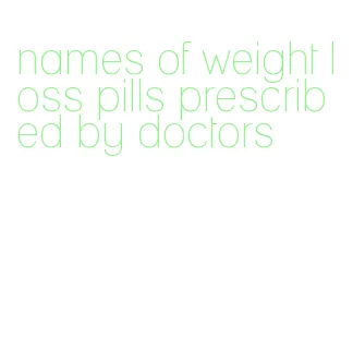 names of weight loss pills prescribed by doctors