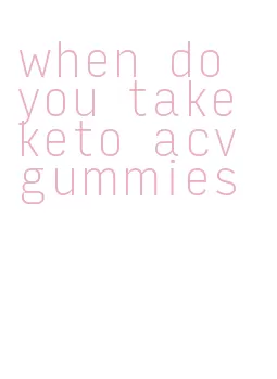 when do you take keto acv gummies