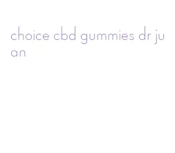 choice cbd gummies dr juan