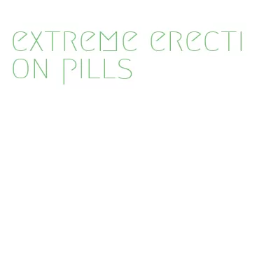 extreme erection pills