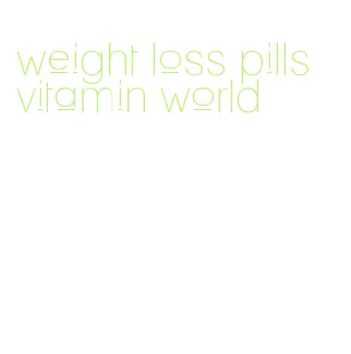 weight loss pills vitamin world