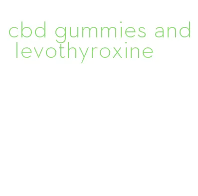 cbd gummies and levothyroxine