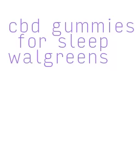 cbd gummies for sleep walgreens