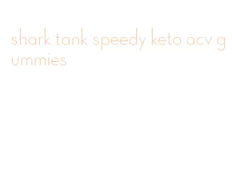 shark tank speedy keto acv gummies