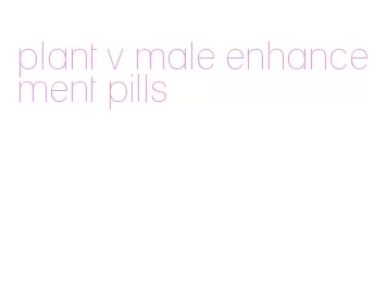 plant v male enhancement pills