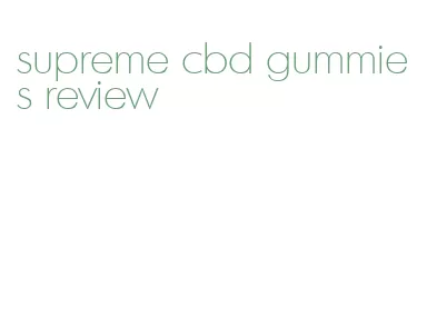 supreme cbd gummies review