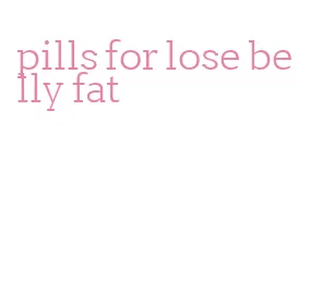 pills for lose belly fat