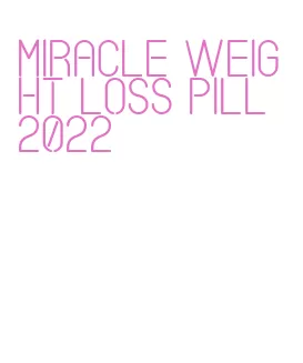 miracle weight loss pill 2022