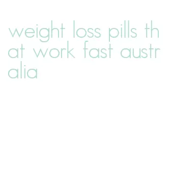 weight loss pills that work fast australia