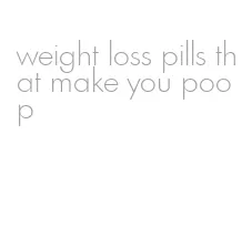 weight loss pills that make you poop