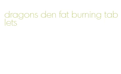 dragons den fat burning tablets