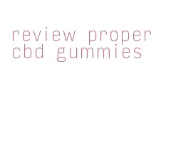 review proper cbd gummies