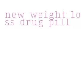 new weight loss drug pill