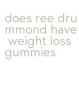 does ree drummond have weight loss gummies