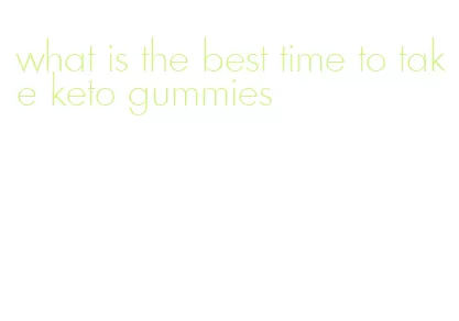 what is the best time to take keto gummies