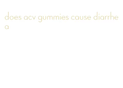 does acv gummies cause diarrhea