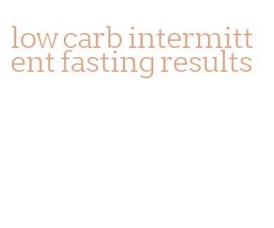 low carb intermittent fasting results