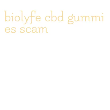 biolyfe cbd gummies scam