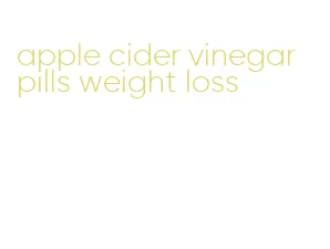 apple cider vinegar pills weight loss