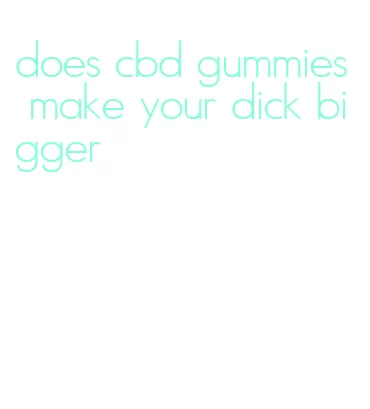 does cbd gummies make your dick bigger